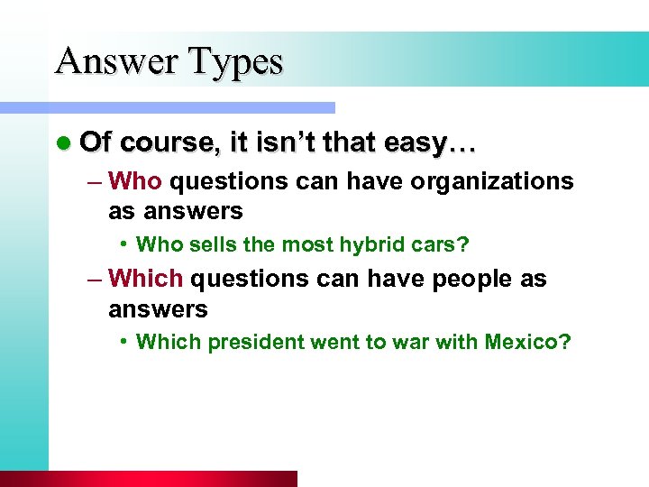 Answer Types l Of course, it isn’t that easy… – Who questions can have