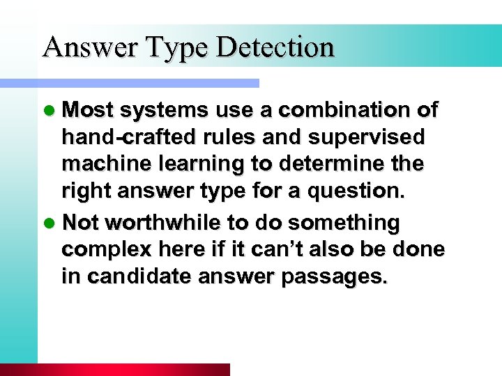 Answer Type Detection l Most systems use a combination of hand-crafted rules and supervised