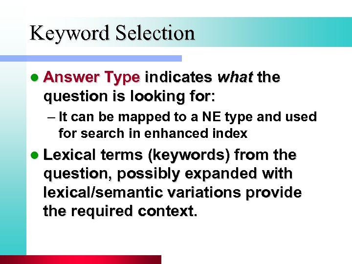 Keyword Selection l Answer Type indicates what the question is looking for: – It