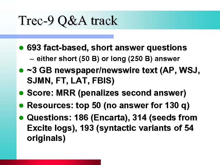 Trec-9 Q&A track l 693 fact-based, short answer questions – either short (50 B)