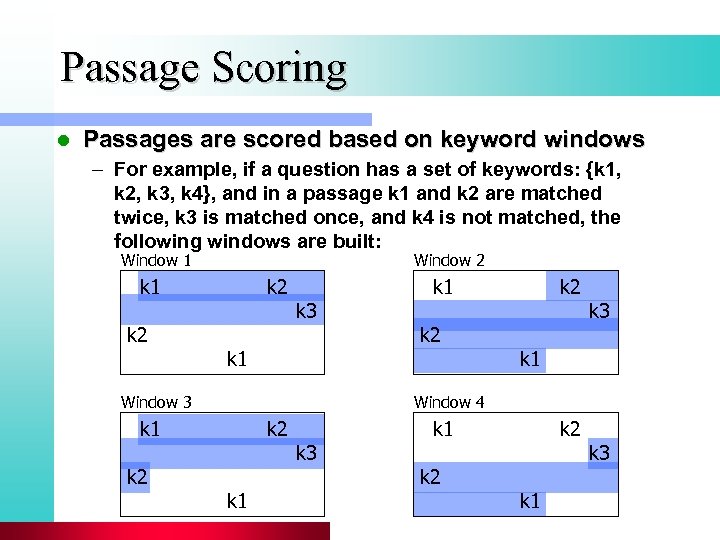 Passage Scoring l Passages are scored based on keyword windows – For example, if