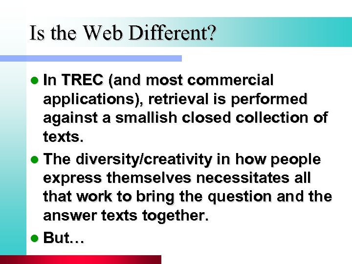 Is the Web Different? l In TREC (and most commercial applications), retrieval is performed