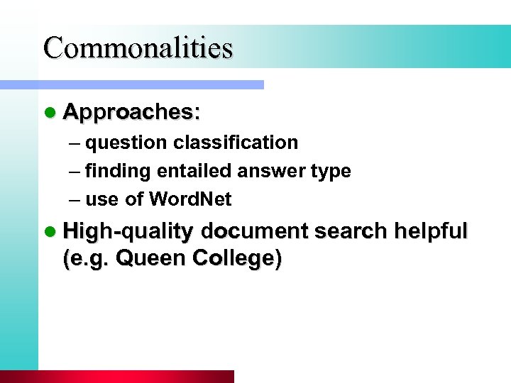Commonalities l Approaches: – question classification – finding entailed answer type – use of