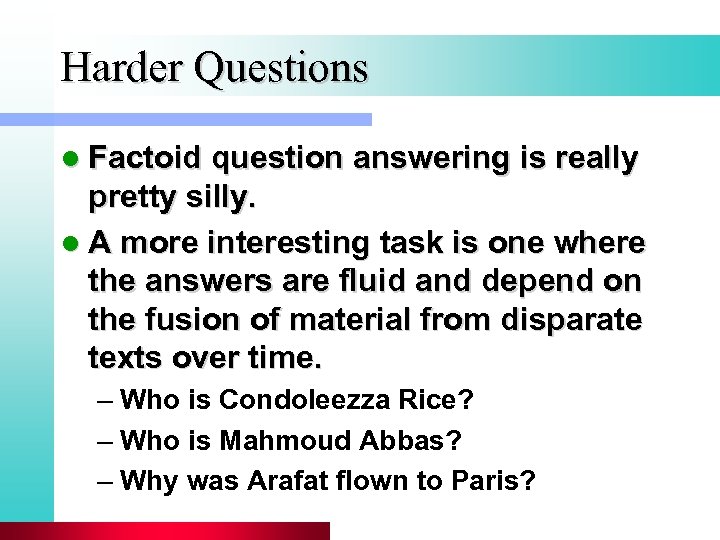 Harder Questions l Factoid question answering is really pretty silly. l A more interesting