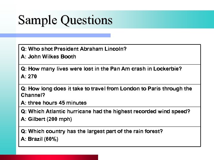 Sample Questions Q: Who shot President Abraham Lincoln? A: John Wilkes Booth Q: How