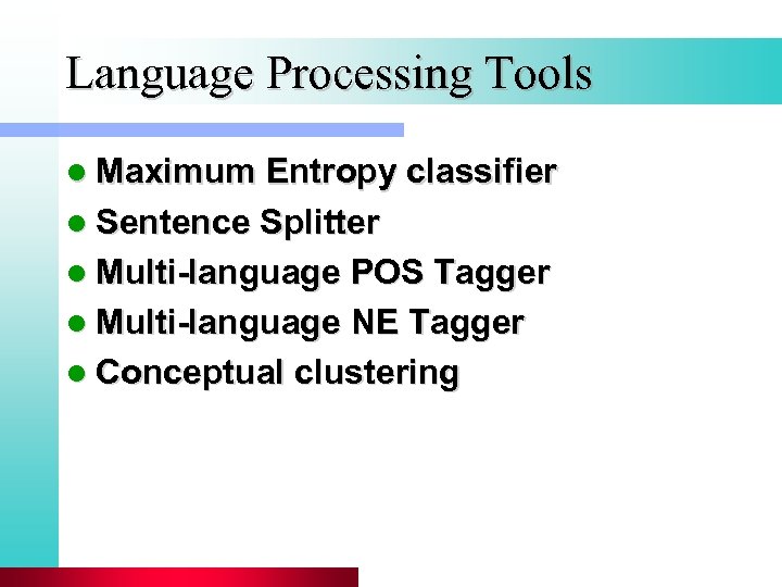 Language Processing Tools l Maximum Entropy classifier l Sentence Splitter l Multi-language POS Tagger