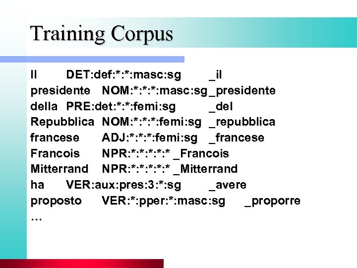 Training Corpus Il DET: def: *: *: masc: sg _il presidente NOM: *: *:
