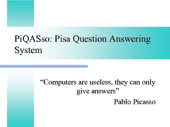 Pi. QASso: Pisa Question Answering System “Computers are useless, they can only give answers”