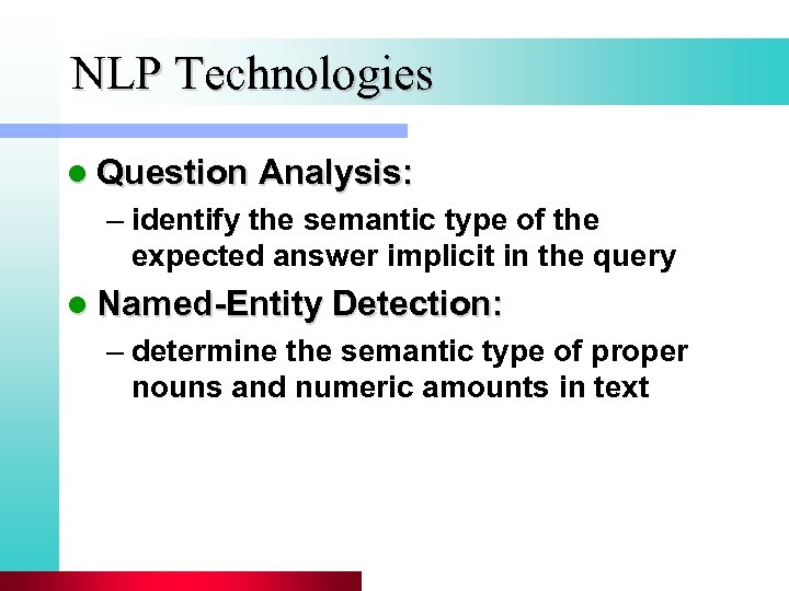 NLP Technologies l Question Analysis: – identify the semantic type of the expected answer