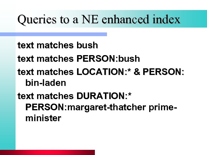 Queries to a NE enhanced index text matches bush text matches PERSON: bush text