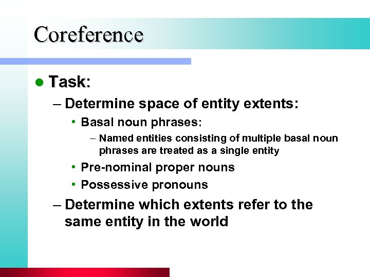 Coreference l Task: – Determine space of entity extents: • Basal noun phrases: –