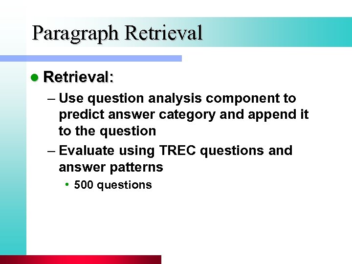 Paragraph Retrieval l Retrieval: – Use question analysis component to predict answer category and