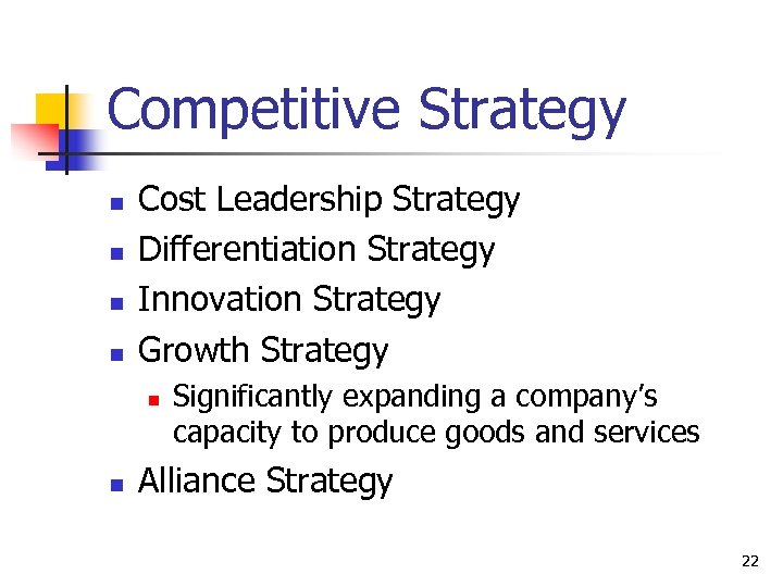 Competitive Strategy n n Cost Leadership Strategy Differentiation Strategy Innovation Strategy Growth Strategy n