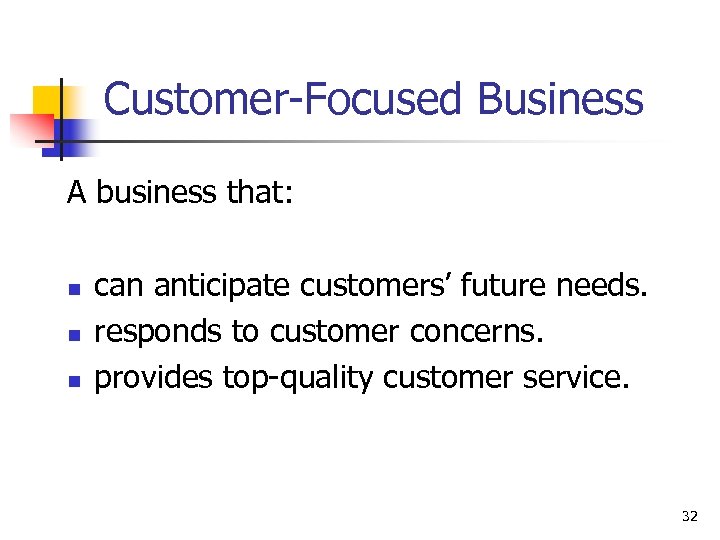 Customer-Focused Business A business that: n n n can anticipate customers’ future needs. responds