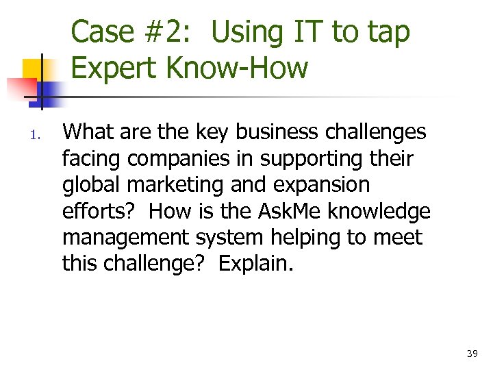 Case #2: Using IT to tap Expert Know-How 1. What are the key business