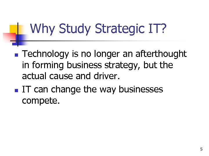 Why Study Strategic IT? n n Technology is no longer an afterthought in forming