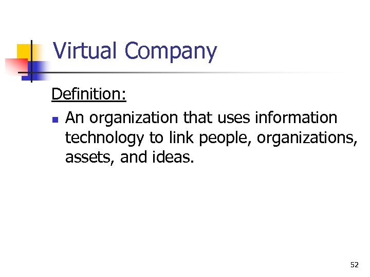 Virtual Company Definition: n An organization that uses information technology to link people, organizations,