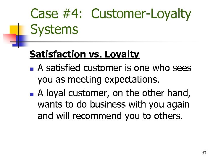 Case #4: Customer-Loyalty Systems Satisfaction vs. Loyalty n A satisfied customer is one who