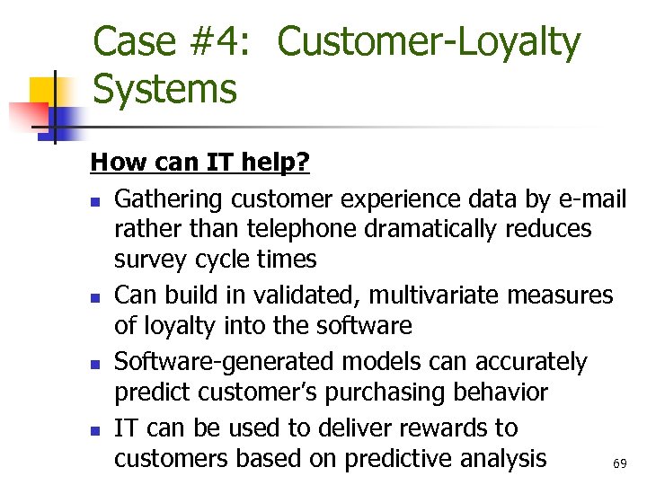 Case #4: Customer-Loyalty Systems How can IT help? n Gathering customer experience data by