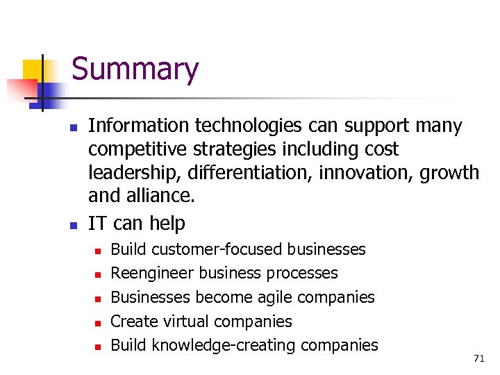 Summary n n Information technologies can support many competitive strategies including cost leadership, differentiation,