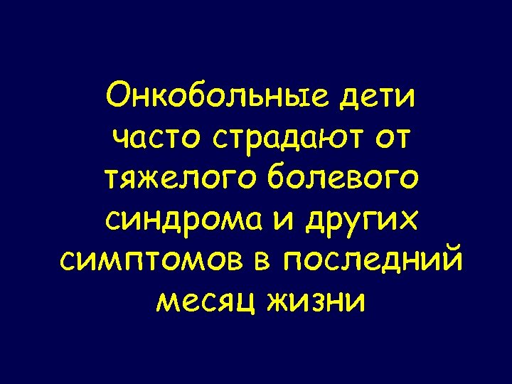 Онкобольные дети часто страдают от тяжелого болевого синдрома и других симптомов в последний месяц