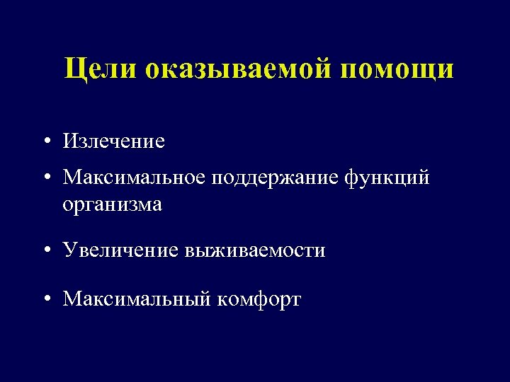 Цели оказываемой помощи • Излечение • Максимальное поддержание функций организма • Увеличение выживаемости •
