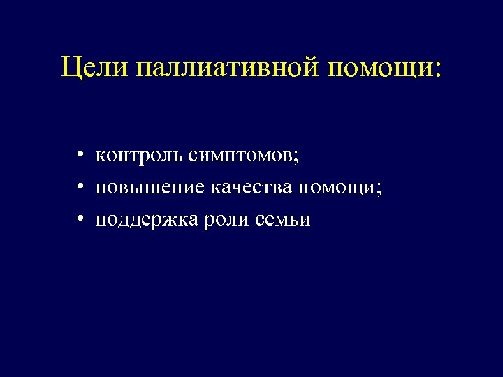 Цели паллиативной помощи: • контроль симптомов; • повышение качества помощи; • поддержка роли семьи