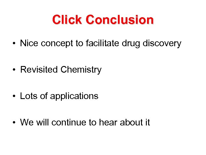 Click Conclusion • Nice concept to facilitate drug discovery • Revisited Chemistry • Lots