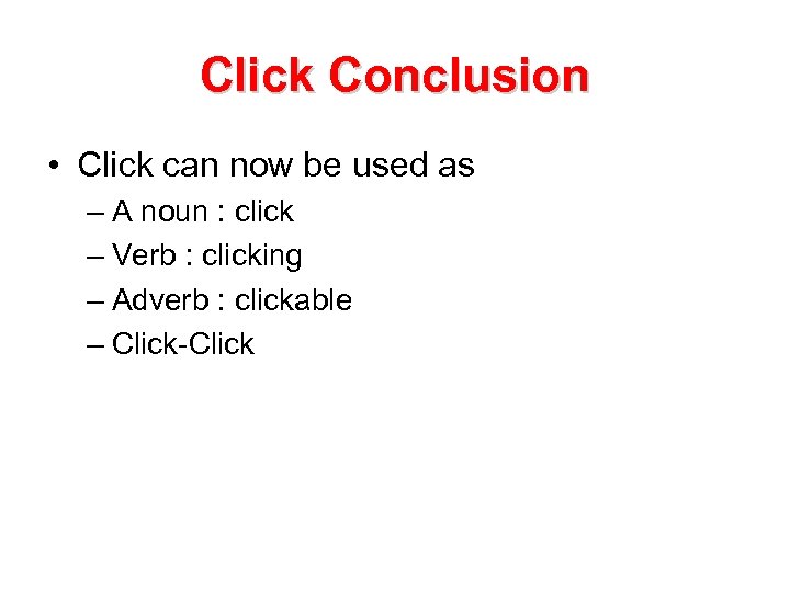 Click Conclusion • Click can now be used as – A noun : click