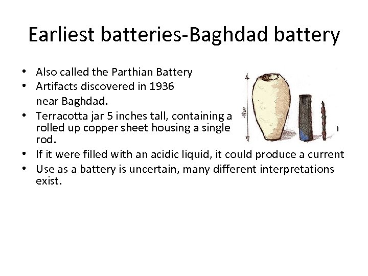 Earliest batteries-Baghdad battery • Also called the Parthian Battery • Artifacts discovered in 1936