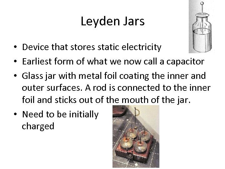 Leyden Jars • Device that stores static electricity • Earliest form of what we