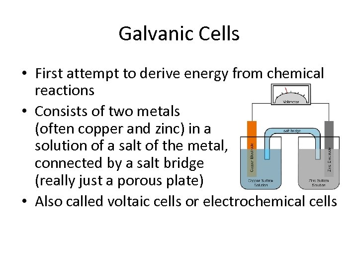 Galvanic Cells • First attempt to derive energy from chemical reactions • Consists of
