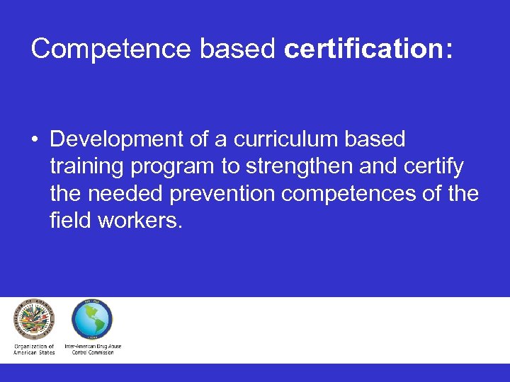 Competence based certification: • Development of a curriculum based training program to strengthen and