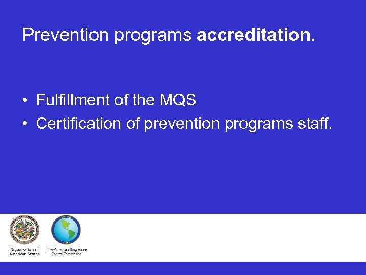 Prevention programs accreditation. • Fulfillment of the MQS • Certification of prevention programs staff.