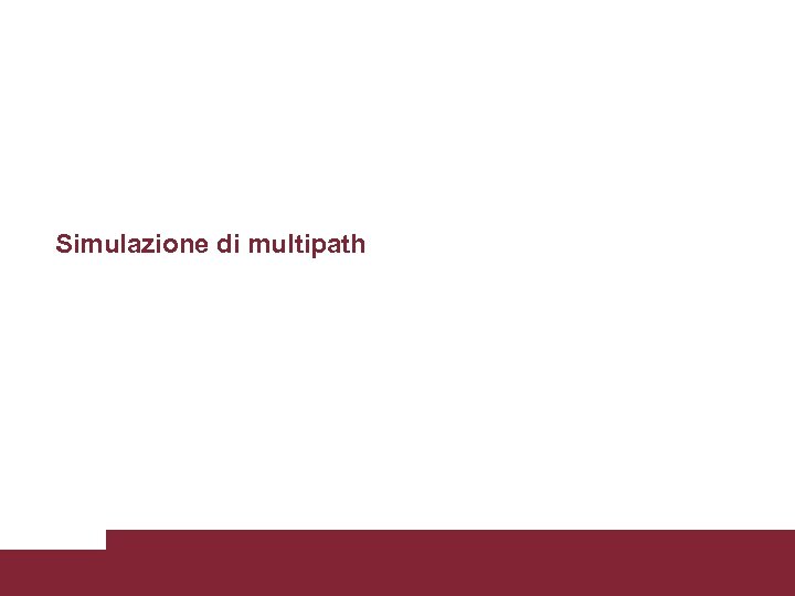 Simulazione di multipath Caratterizzazione trasmissioni WCDMA 3/18/2018 Pagina 46 