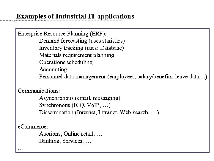 Examples of Industrial IT applications Enterprise Resource Planning (ERP): Demand forecasting (uses statistics) Inventory