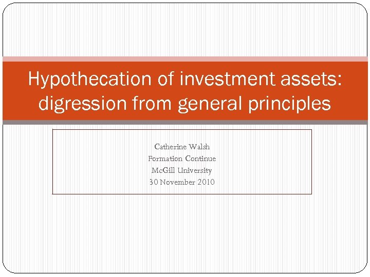 Hypothecation of investment assets: digression from general principles Catherine Walsh Formation Continue Mc. Gill