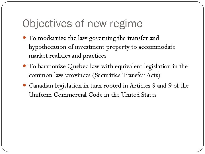 Objectives of new regime To modernize the law governing the transfer and hypothecation of