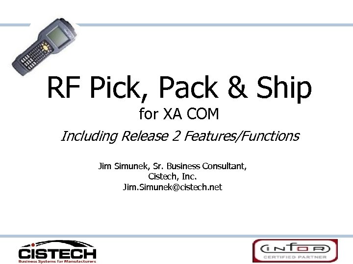 RF Pick, Pack & Ship for XA COM Including Release 2 Features/Functions Jim Simunek,