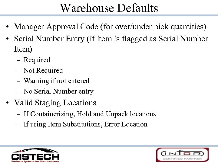 Warehouse Defaults • Manager Approval Code (for over/under pick quantities) • Serial Number Entry