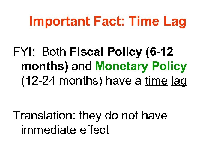 Important Fact: Time Lag FYI: Both Fiscal Policy (6 -12 months) and Monetary Policy