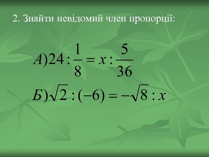 2. Знайти невідомий член пропорції: 