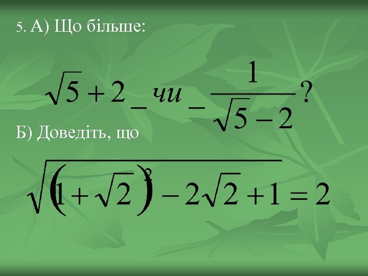 5. А) Що більше: Б) Доведіть, що 