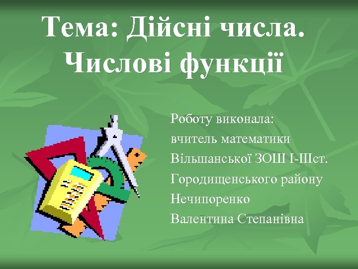 Тема: Дійсні числа. Числові функції Роботу виконала: вчитель математики Вільшанської ЗОШ І-ІІІст. Городищенського району