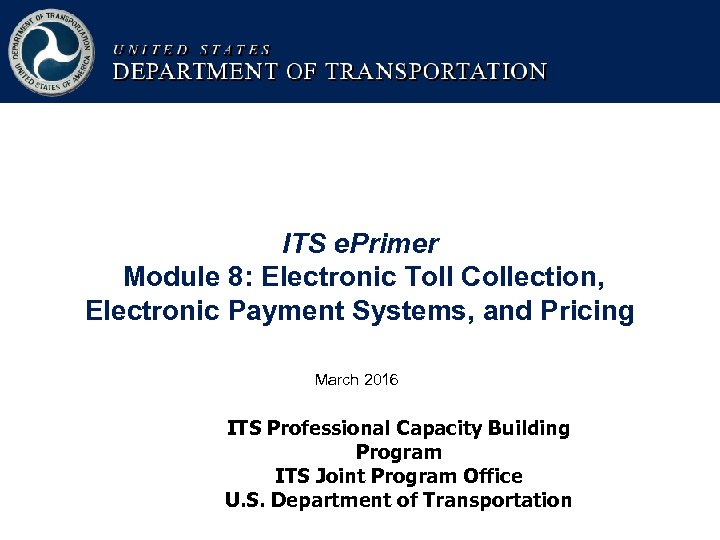 ITS e. Primer Module 8: Electronic Toll Collection, Electronic Payment Systems, and Pricing March