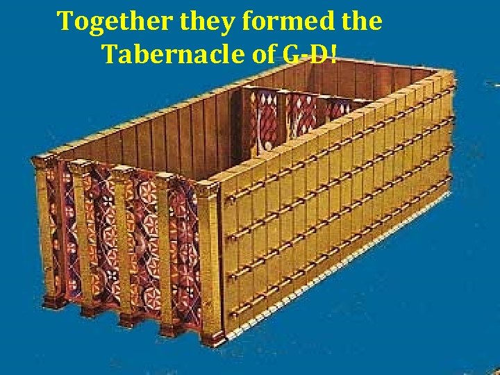 Together they formed the Tabernacle of G-D! 