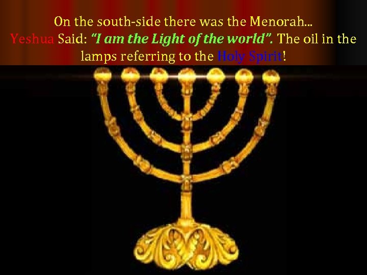 On the south-side there was the Menorah. . . Yeshua Said: “I am the
