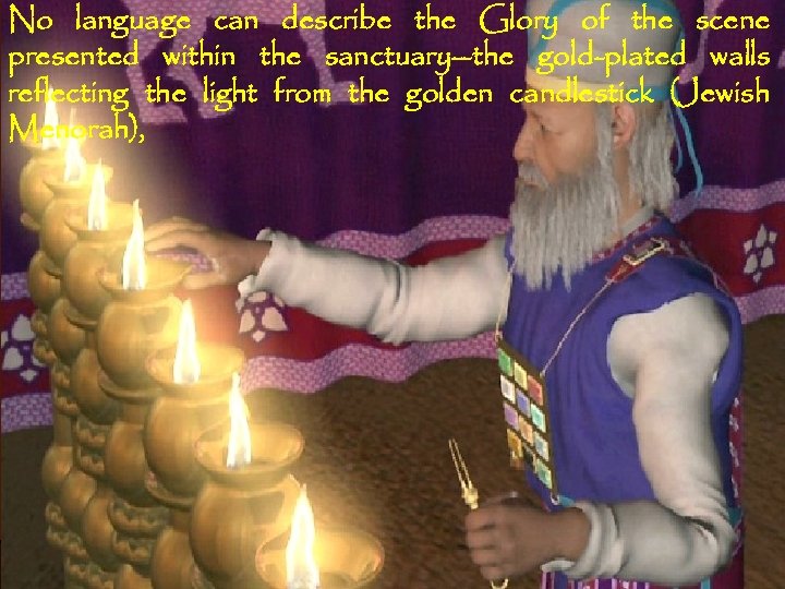 No language can describe the Glory of the scene presented within the sanctuary--the gold-plated