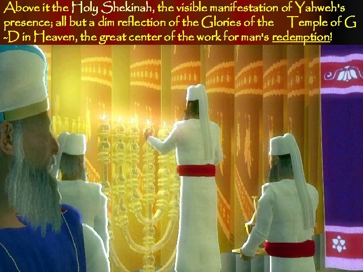 Above it the Holy Shekinah, the visible manifestation of Yahweh's presence; all but a
