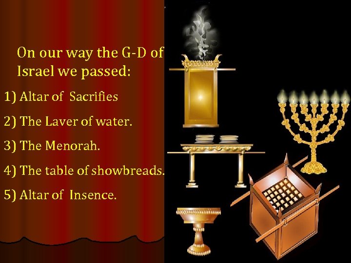 On our way the G-D of Israel we passed: 1) Altar of Sacrifies 2)